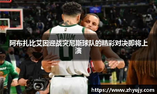 阿布扎比艾因迎战突尼斯球队的精彩对决即将上演