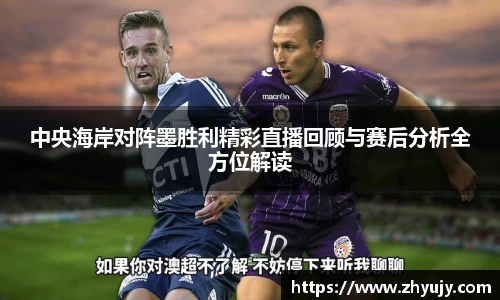 中央海岸对阵墨胜利精彩直播回顾与赛后分析全方位解读