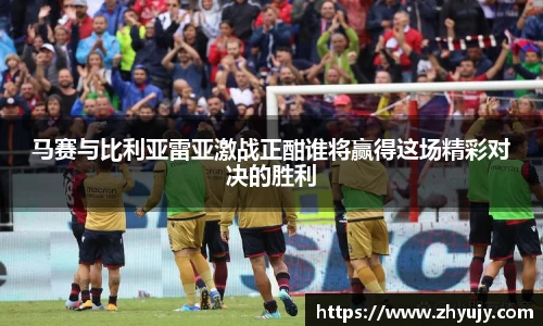 马赛与比利亚雷亚激战正酣谁将赢得这场精彩对决的胜利