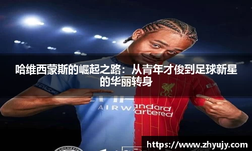 哈维西蒙斯的崛起之路：从青年才俊到足球新星的华丽转身