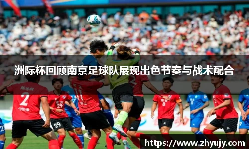 洲际杯回顾南京足球队展现出色节奏与战术配合