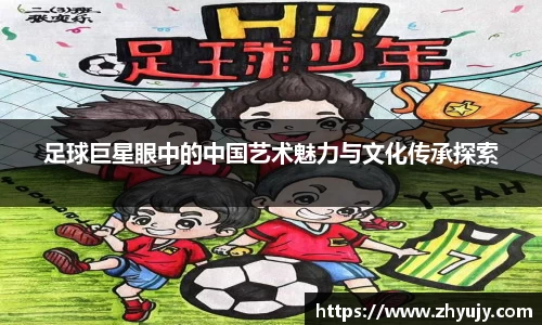 足球巨星眼中的中国艺术魅力与文化传承探索