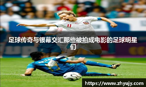 足球传奇与银幕交汇那些被拍成电影的足球明星们