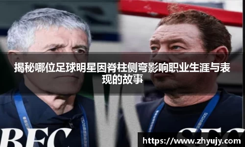 揭秘哪位足球明星因脊柱侧弯影响职业生涯与表现的故事