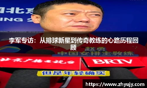 李军专访：从排球新星到传奇教练的心路历程回顾